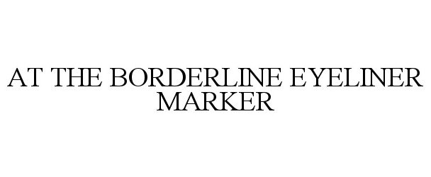 Trademark Logo AT THE BORDERLINE EYELINER MARKER