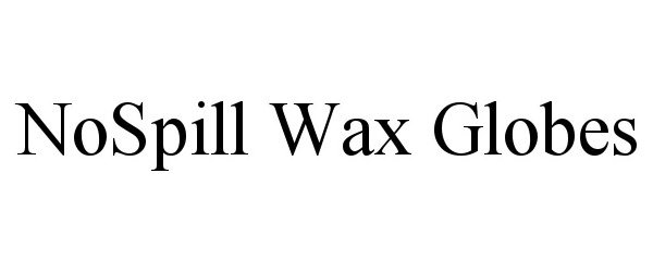 Trademark Logo NOSPILL WAX GLOBES