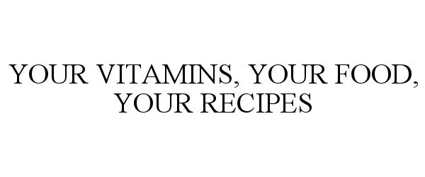 YOUR VITAMINS, YOUR FOOD, YOUR RECIPES