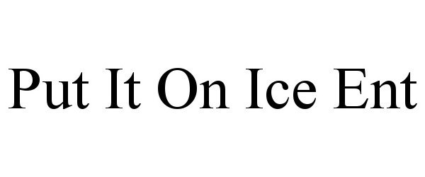  PUT IT ON ICE ENT