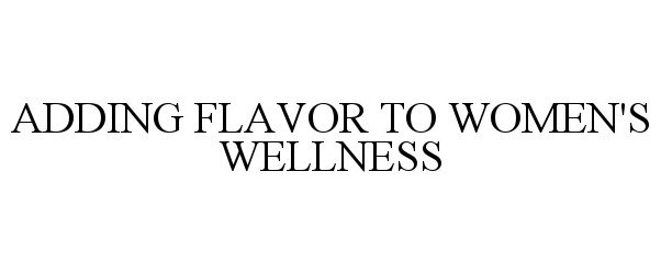  ADDING FLAVOR TO WOMEN'S WELLNESS