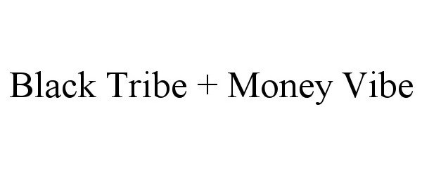 Trademark Logo BLACK TRIBE + MONEY VIBE