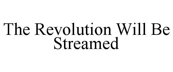  THE REVOLUTION WILL BE STREAMED
