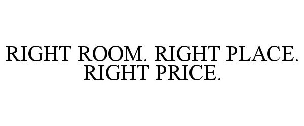  RIGHT ROOM. RIGHT PLACE. RIGHT PRICE.