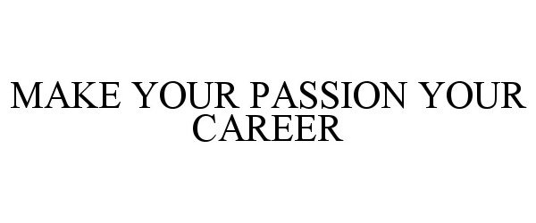 Trademark Logo MAKE YOUR PASSION YOUR CAREER