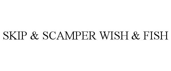  SKIP &amp; SCAMPER WISH &amp; FISH