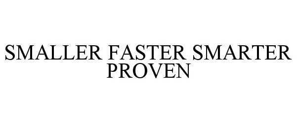 Trademark Logo SMALLER FASTER SMARTER PROVEN