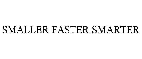 Trademark Logo SMALLER FASTER SMARTER