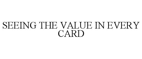 Trademark Logo SEEING THE VALUE IN EVERY CARD