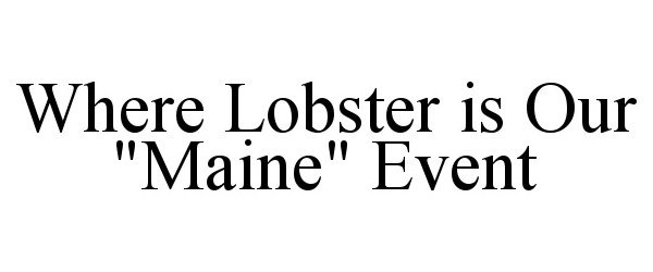  WHERE LOBSTER IS OUR "MAINE" EVENT