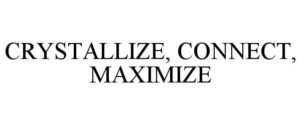  CRYSTALLIZE, CONNECT, MAXIMIZE