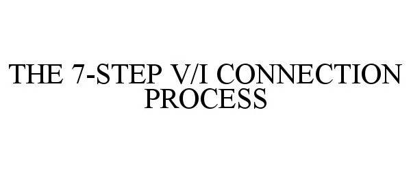  THE 7-STEP V/I CONNECTION PROCESS