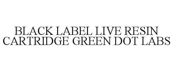  BLACK LABEL LIVE RESIN CARTRIDGE GREEN DOT LABS