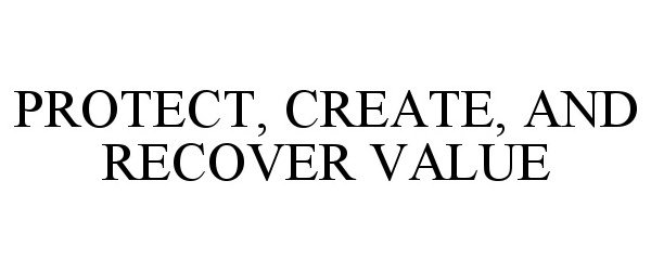  PROTECT, CREATE, AND RECOVER VALUE