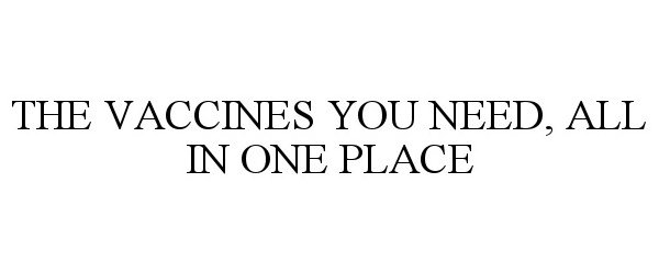  THE VACCINES YOU NEED, ALL IN ONE PLACE