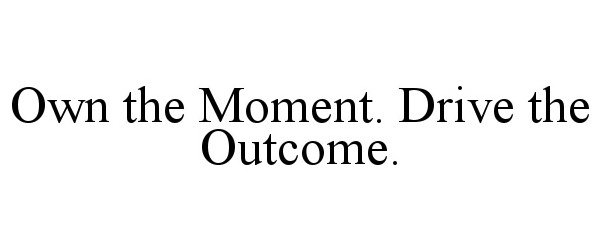  OWN THE MOMENT. DRIVE THE OUTCOME.