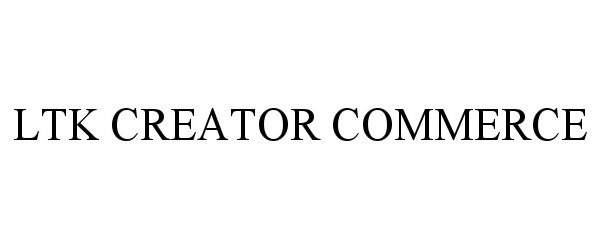 Trademark Logo LTK CREATOR COMMERCE