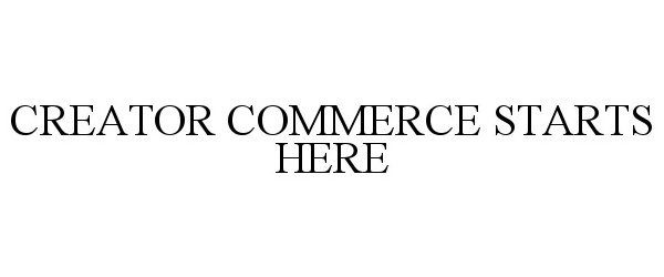 Trademark Logo CREATOR COMMERCE STARTS HERE