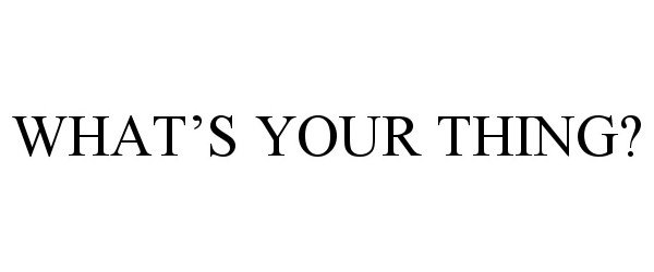 WHAT'S YOUR THING?