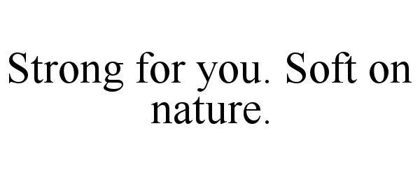 Trademark Logo STRONG FOR YOU. SOFT ON NATURE.