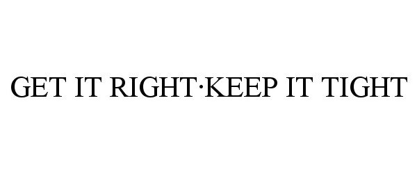  GET IT RIGHT·KEEP IT TIGHT
