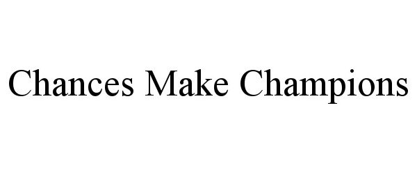 Trademark Logo CHANCES MAKE CHAMPIONS