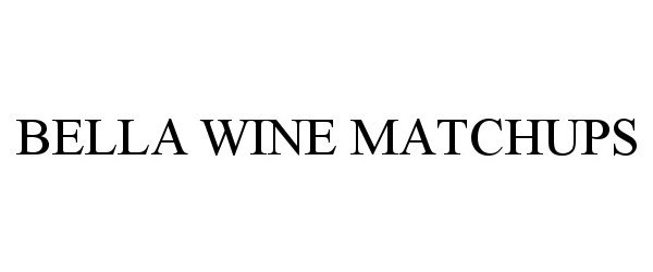 Trademark Logo BELLA WINE MATCHUPS