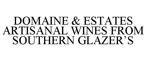 Trademark Logo DOMAINE & ESTATES ARTISANAL WINES FROM SOUTHERN GLAZER'S