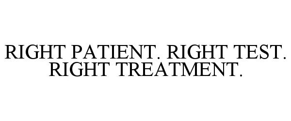  RIGHT PATIENT. RIGHT TEST. RIGHT TREATMENT.