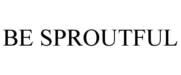  BE SPROUTFUL