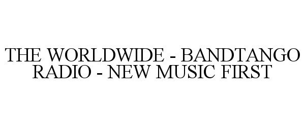 Trademark Logo THE WORLDWIDE - BANDTANGO RADIO - NEW MUSIC FIRST