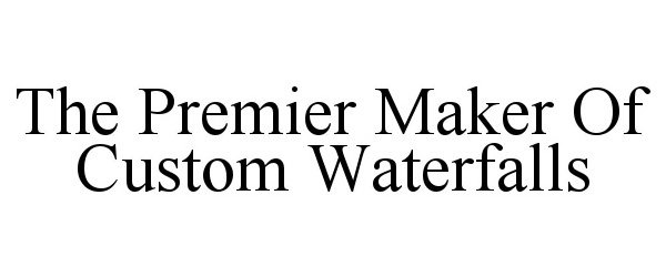  THE PREMIER MAKER OF CUSTOM WATERFALLS