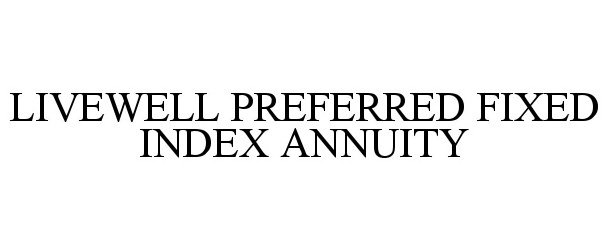  LIVEWELL PREFERRED FIXED INDEX ANNUITY