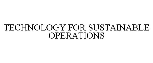  TECHNOLOGY FOR SUSTAINABLE OPERATIONS