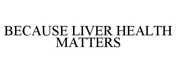  BECAUSE LIVER HEALTH MATTERS