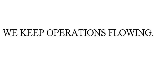  WE KEEP OPERATIONS FLOWING.