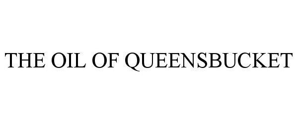  THE OIL OF QUEENSBUCKET