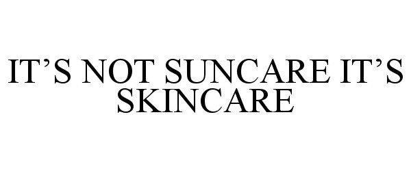  IT'S NOT SUNCARE IT'S SKINCARE