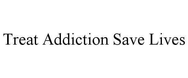  TREAT ADDICTION SAVE LIVES