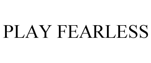 Trademark Logo PLAY FEARLESS
