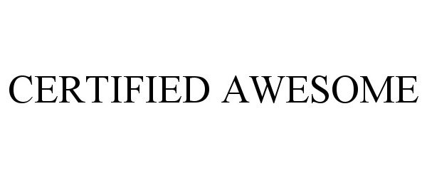 Trademark Logo CERTIFIED AWESOME
