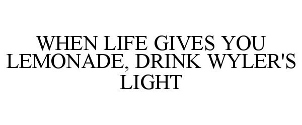 Trademark Logo WHEN LIFE GIVES YOU LEMONADE, DRINK WYLER'S LIGHT