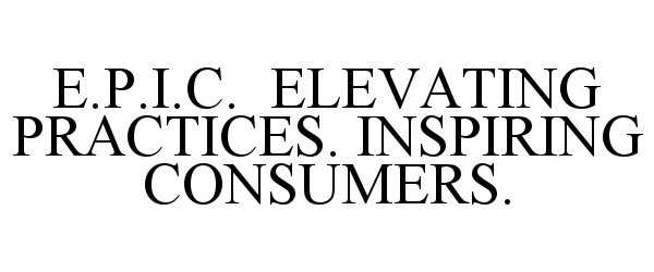 Trademark Logo E.P.I.C. ELEVATING PRACTICES. INSPIRING CONSUMERS.