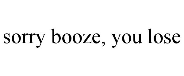  SORRY BOOZE, YOU LOSE