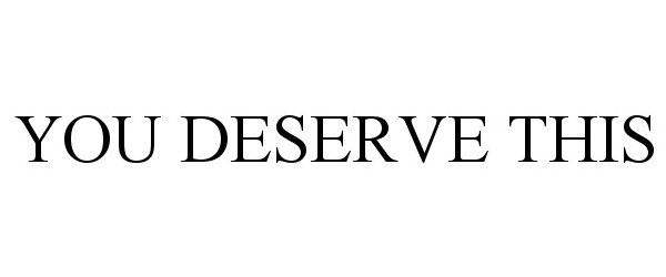  YOU DESERVE THIS