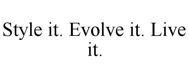  STYLE IT. EVOLVE IT. LIVE IT.