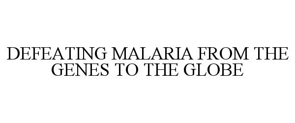  DEFEATING MALARIA FROM THE GENES TO THE GLOBE