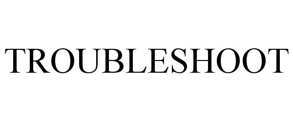 Trademark Logo TROUBLESHOOT
