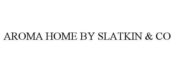 Trademark Logo AROMA HOME BY SLATKIN &amp; CO