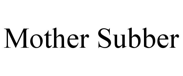 Trademark Logo MOTHER SUBBER
